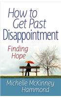 How to Get Past Disappointment: Finding Hope(Matters of the Heart Series)
