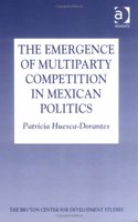 The Emergence of Multiparty Competition in Mexican Politics (Bruton Centre for Development Studies S.)