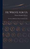 He Wrote for Us; the Story of Bill Bennett, Pioneer Socialist Journalist
