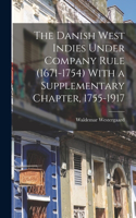The Danish West Indies Under Company Rule (1671-1754) With a Supplementary Chapter, 1755-1917