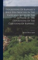 Expositions Of Raphael's Bible [his Frescoes In The Vatican Loggie], By The Author Of 'the Expositions Of The Cartoons Of Raphael'