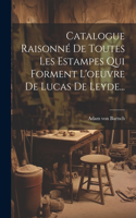 Catalogue Raisonné De Toutes Les Estampes Qui Forment L'oeuvre De Lucas De Leyde...