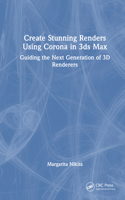 Create Stunning Renders Using Corona in 3ds Max: Guiding the Next Generation of 3D Renderers