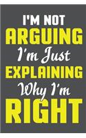 I'm Not Arguing I'm Just Explaining Why I'm Right