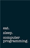 eat. sleep. computer programming. - Lined Notebook: Writing Journal for Computer Programmers
