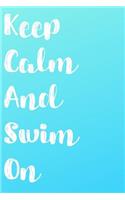 Keep Calm And Swim On: Blank Lined Journal For Swimmers Notebook Gift