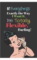 If Everything's Exactly The Way I Want It, I'm Totally Flexible, Darling!