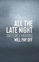 All The Late Night And Early Morning Will Pay Off: Daily Success, Motivation and Everyday Inspiration For Your Best Year Ever, 365 days to more Happiness Motivational Year Long Journal / Daily Notebo