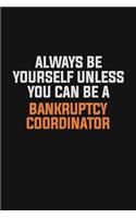 Always Be Yourself Unless You Can Be A Bankruptcy Coordinator