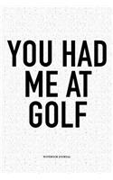 You Had Me at Golf: A 6x9 Inch Matte Softcover Notebook Diary with 120 Blank Lined Pages and a Funny Golfing Cover Slogan