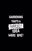 Gardening That's a Horrible Idea What Time?: A 6 X 9 Inch Matte Softcover Paperback Notebook Journal with 120 Blank Lined Pages