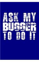 Ask My Bugger To Do It: Blank Lined Journal