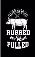 I like my butt Rubbed & my pork pulled