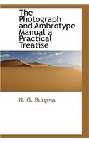 The Photograph and Ambrotype Manual a Practical Treatise