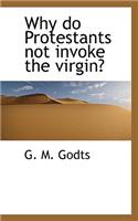 Why Do Protestants Not Invoke the Virgin?