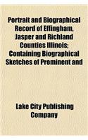 Portrait and Biographical Record of Effingham, Jasper and Richland Counties Illinois; Containing Biographical Sketches of Prominent and