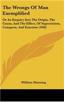 The Wrongs of Man Exemplified: Or an Enquiry Into the Origin, the Cause, and the Effect, of Superstition, Conquest, and Exaction (1838)