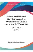 Lettres De Pierre De Groot Ambassadeur Des Provinces-Unies A Abraham De Wicquefort