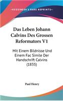 Das Leben Johann Calvins Des Grossen Reformators V1: Mit Einem Bildnisse Und Einem Fac Simile Der Handschrift Calvins (1835)