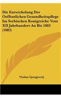 Entwickelung Der Oeffentlichen Gesundheitspflege Im Serbischen Konigreiche Vom XII Jahrhundert An Bis 1883 (1883)