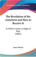 The Revelation of the Antichrist and How to Receive It