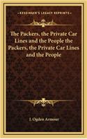 The Packers, the Private Car Lines and the People the Packers, the Private Car Lines and the People