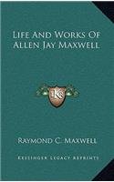 Life and Works of Allen Jay Maxwell