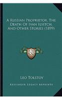Russian Proprietor, The Death Of Ivan Ilyitch, And Other Stories (1899)