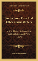 Stories From Plato And Other Classic Writers: Hesiod, Homer, Aristophanes, Ovid, Catullus, And Pliny (1894)(English)