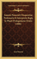 Joannis Passeratii Eloquentiae Professoris Et Interpretis Regij, In Plauti Prolegomena Oratio (1606)