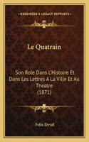 Quatrain: Son Role Dans L'Histoire Et Dans Les Lettres A La Ville Et Au Theatre (1871)