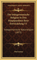 Die Indogermanische Religion In Den Hauptpunkten Ihrer Entwickelung V1