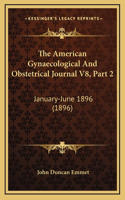 The American Gynaecological and Obstetrical Journal V8, Part 2