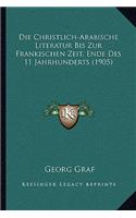 Die Christlich-Arabische Literatur Bis Zur Frankischen Zeit, Ende Des 11 Jahrhunderts (1905)