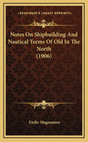 Notes On Shipbuilding And Nautical Terms Of Old In The North (1906)