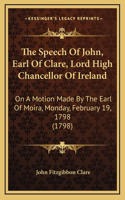The Speech Of John, Earl Of Clare, Lord High Chancellor Of Ireland