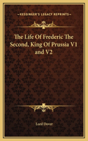 The Life Of Frederic The Second, King Of Prussia V1 and V2