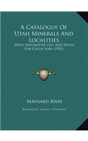 A Catalogue Of Utah Minerals And Localities: With Descriptive List, And Notes For Collectors (1902)(English)