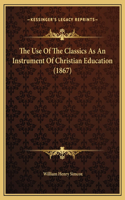 The Use Of The Classics As An Instrument Of Christian Education (1867)