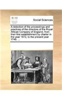A detection of the proceedings and practices of the directors of the Royal African Company of England, from their first establishment by charter in the year 1672, to the present year 1748. ...: (English)