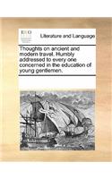 Thoughts on Ancient and Modern Travel. Humbly Addressed to Every One Concerned in the Education of Young Gentlemen.