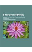 Builder's Hardware; A Manual for Architects, Builders and House Furnishers