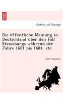 Offentliche Meinung in Deutschland Uber Den Fall Strassburgs Wahrend Der Jahre 1681 Bis 1684, Etc.