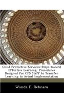 Child Protective Services: Steps Toward Effective Learning, Procedures Designed for CPS Staff to Transfer Learning to Actual Implementation