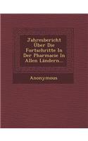 Jahresbericht Uber Die Fortschritte in Der Pharmacie in Allen Landern...: (German)