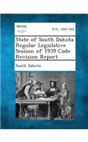 State of South Dakota Regular Legislative Session of 1939 Code Revision Report