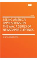 Seeing America; Impressions on the Way. a Series of Newspaper Clippings