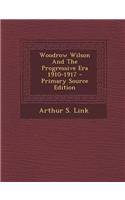 Woodrow Wilson and the Progressive Era 1910-1917 - Primary Source Edition