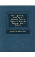 The Shipwreck, a Poem by W. Falconer, with a Sketch of His Life - Primary Source Edition