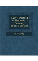 Saint Wilfrid at Hexham - Primary Source Edition